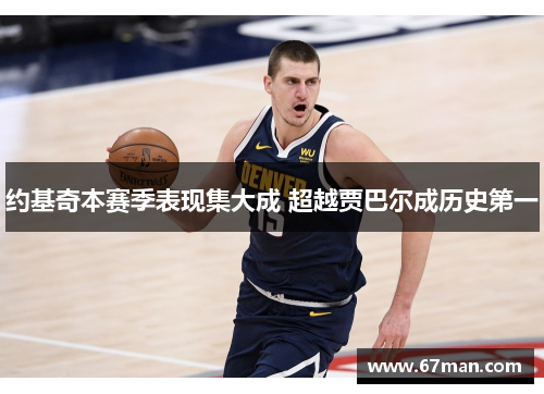 约基奇本赛季表现集大成 超越贾巴尔成历史第一